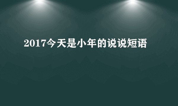 2017今天是小年的说说短语