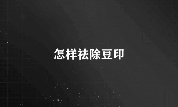 怎样祛除豆印
