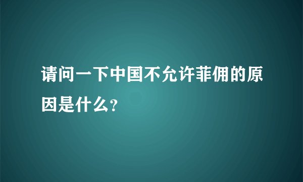 请问一下中国不允许菲佣的原因是什么？