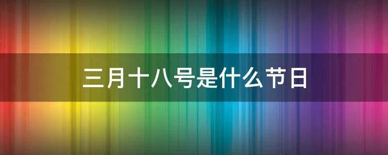三月十八号是什么节日