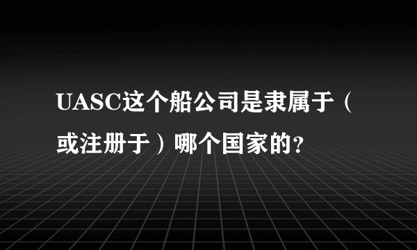 UASC这个船公司是隶属于（或注册于）哪个国家的？