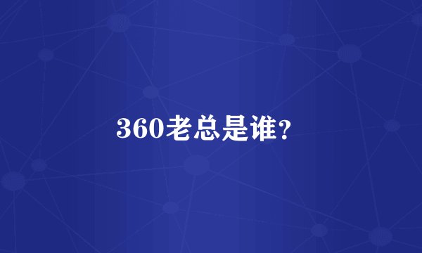 360老总是谁？