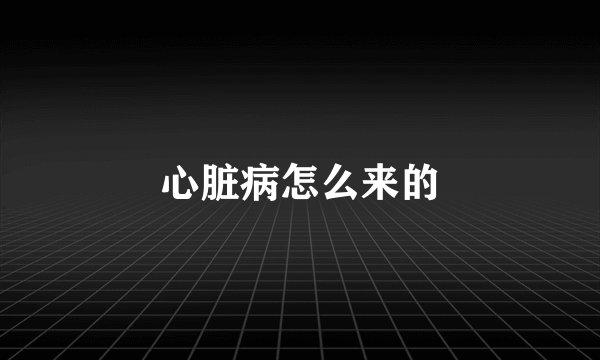 心脏病怎么来的