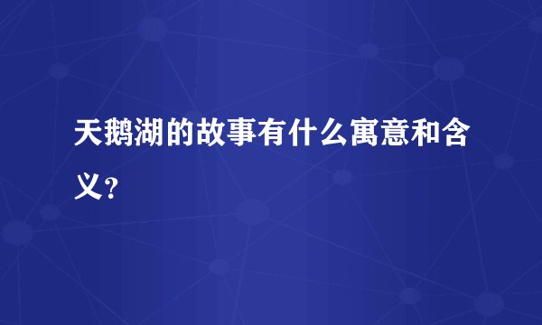 天鹅湖的故事有什么寓意和含义？