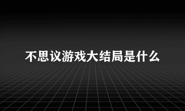 不思议游戏大结局是什么