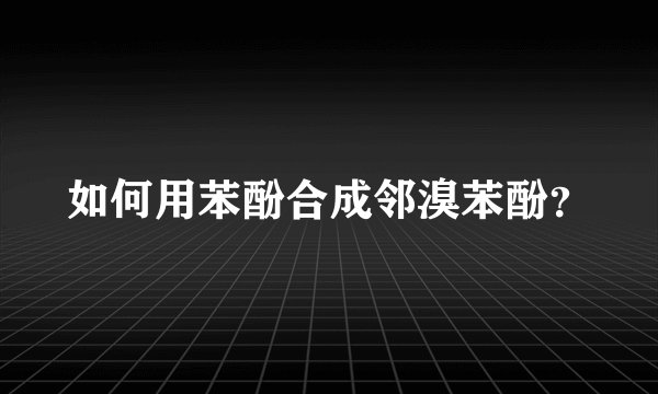 如何用苯酚合成邻溴苯酚？