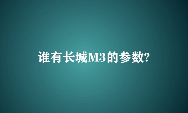 谁有长城M3的参数?