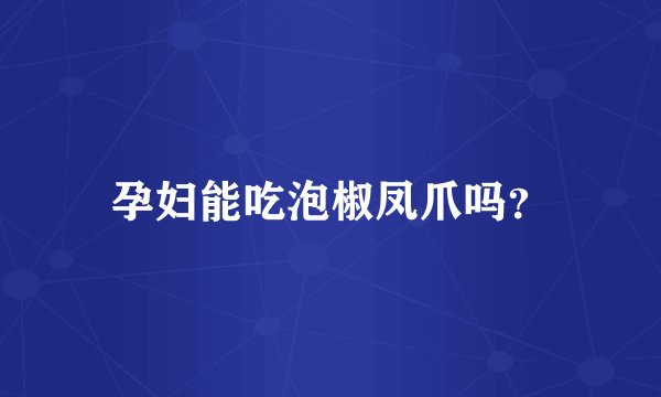 孕妇能吃泡椒凤爪吗？