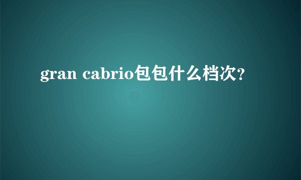 gran cabrio包包什么档次？