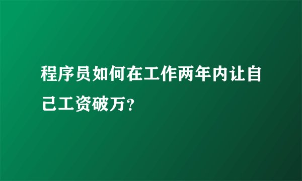 程序员如何在工作两年内让自己工资破万？