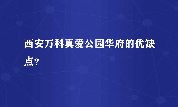 西安万科真爱公园华府的优缺点？