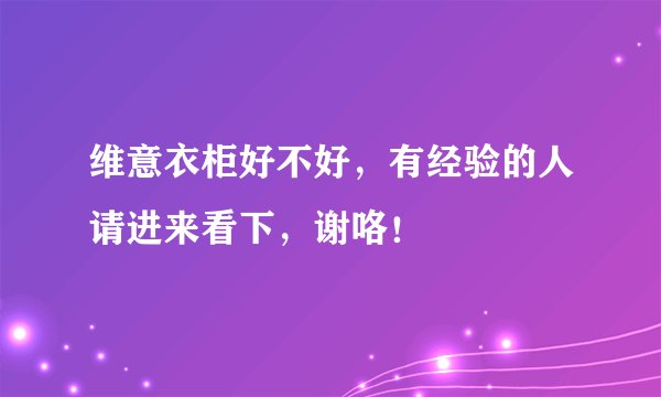 维意衣柜好不好，有经验的人请进来看下，谢咯！