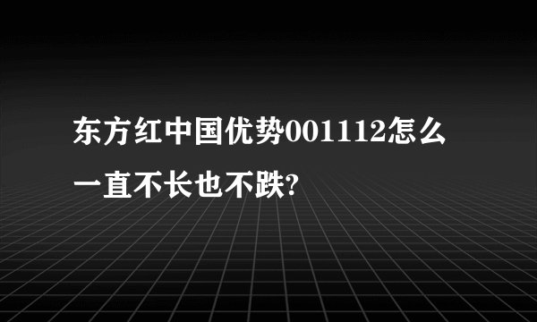 东方红中国优势001112怎么一直不长也不跌?