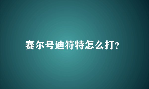 赛尔号迪符特怎么打？
