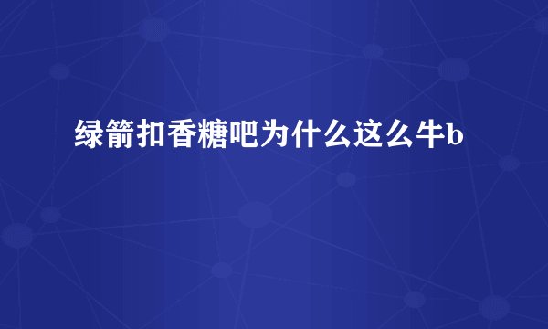绿箭扣香糖吧为什么这么牛b