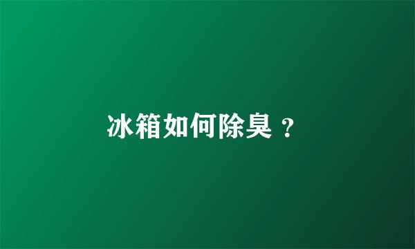 冰箱如何除臭 ？