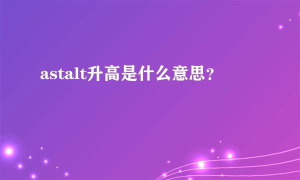 astalt升高是什么意思？