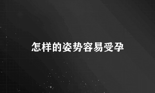 怎样的姿势容易受孕