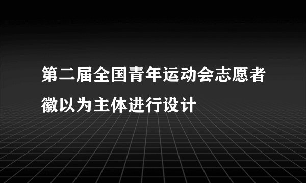 第二届全国青年运动会志愿者徽以为主体进行设计