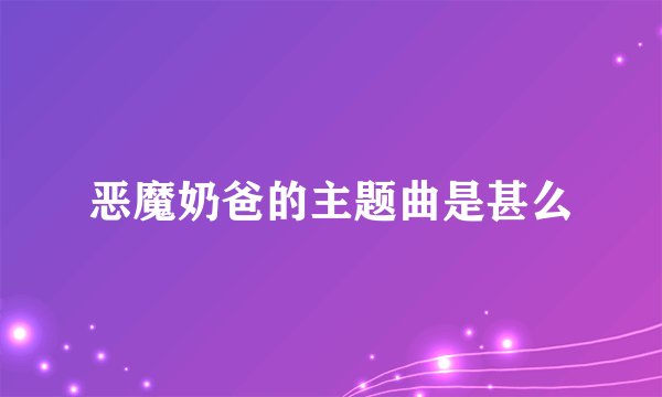 恶魔奶爸的主题曲是甚么