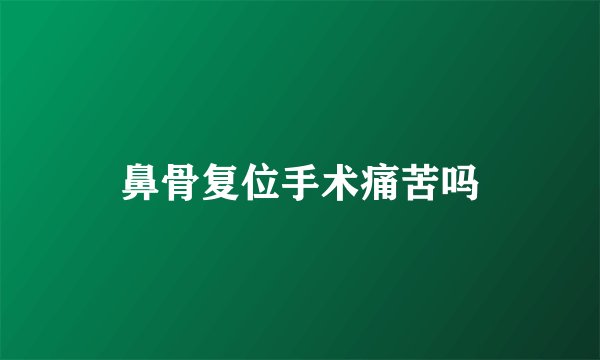 鼻骨复位手术痛苦吗