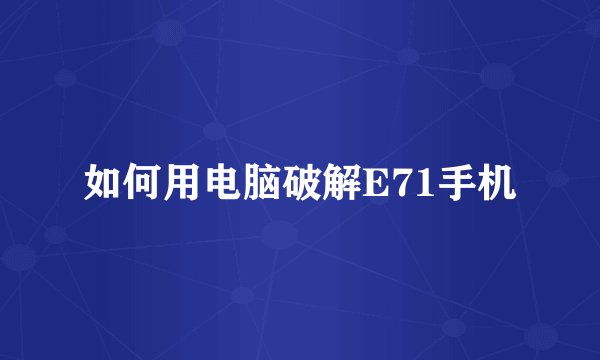 如何用电脑破解E71手机