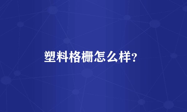 塑料格栅怎么样？