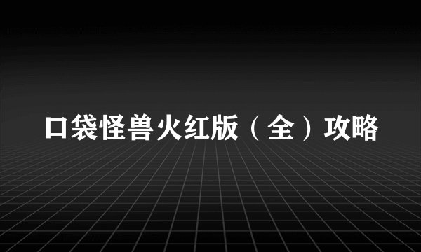 口袋怪兽火红版（全）攻略