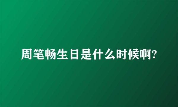 周笔畅生日是什么时候啊?