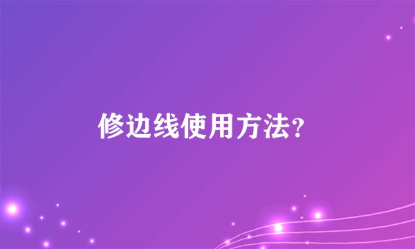 修边线使用方法？