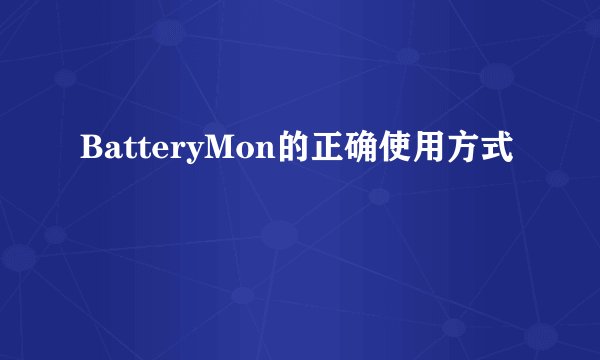 BatteryMon的正确使用方式