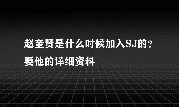 赵奎贤是什么时候加入SJ的？要他的详细资料