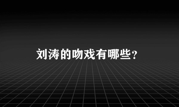 刘涛的吻戏有哪些？