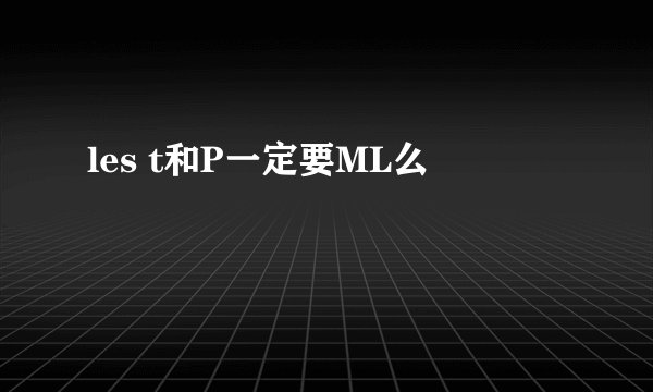 les t和P一定要ML么