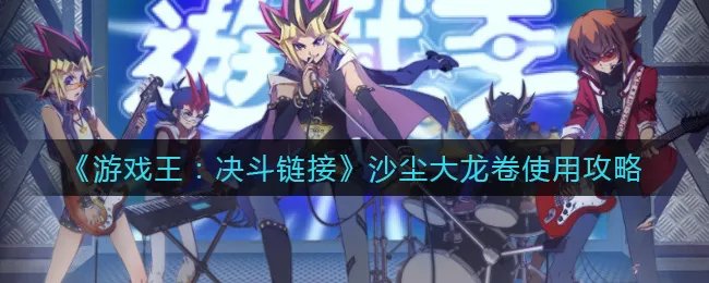 《游戏王:决斗链接》沙尘大龙卷使用攻略