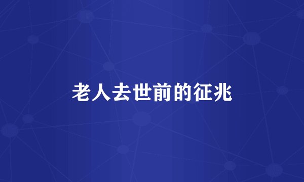 老人去世前的征兆