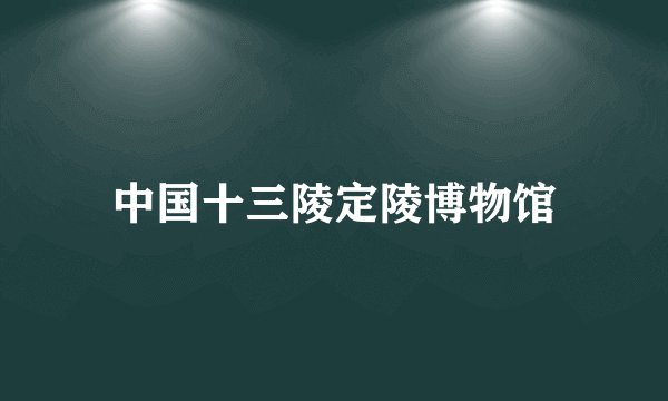 中国十三陵定陵博物馆