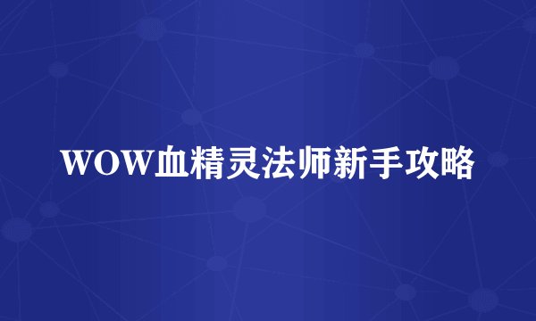 WOW血精灵法师新手攻略