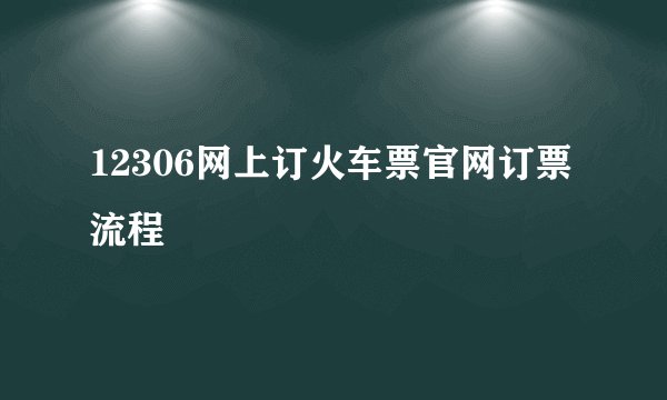 12306网上订火车票官网订票流程