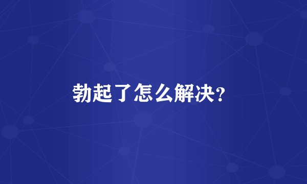 勃起了怎么解决？