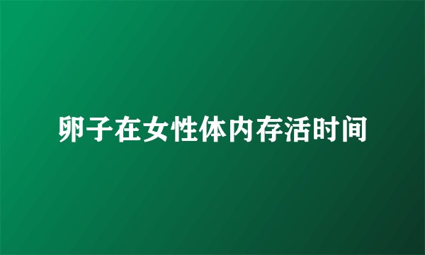 卵子在女性体内存活时间
