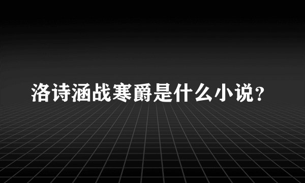 洛诗涵战寒爵是什么小说？