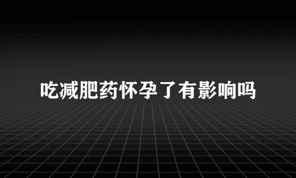 吃减肥药怀孕了有影响吗