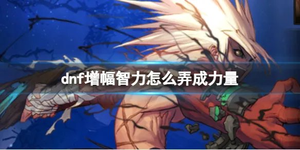 《dnf》增幅智力弄成力量方法介绍