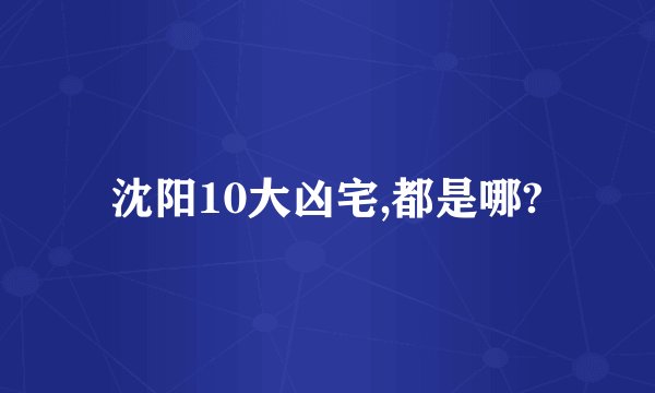 沈阳10大凶宅,都是哪?