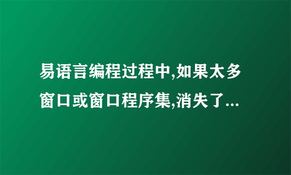 易语言编程过程中,如果太多窗口或窗口程序集,消失了几个项目,怎么处理?