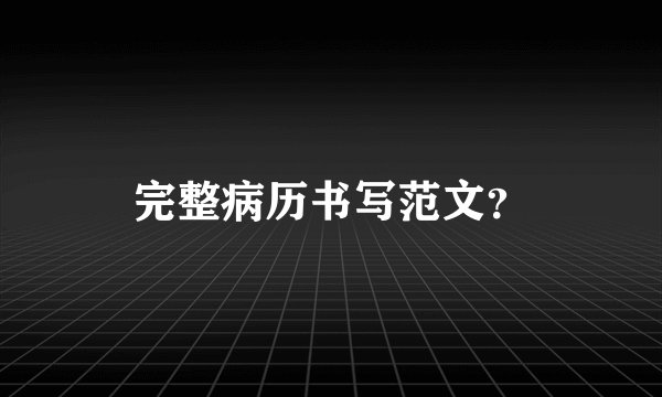 完整病历书写范文？