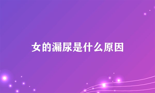 女的漏尿是什么原因