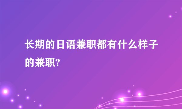 长期的日语兼职都有什么样子的兼职?