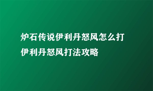 炉石传说伊利丹怒风怎么打 伊利丹怒风打法攻略